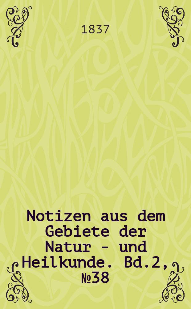 Notizen aus dem Gebiete der Natur - und Heilkunde. Bd.2, №38