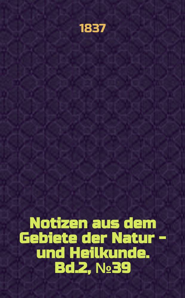 Notizen aus dem Gebiete der Natur - und Heilkunde. Bd.2, №39