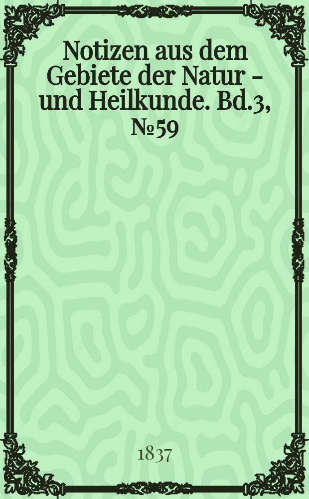 Notizen aus dem Gebiete der Natur - und Heilkunde. Bd.3, №59