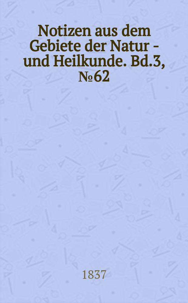 Notizen aus dem Gebiete der Natur - und Heilkunde. Bd.3, №62