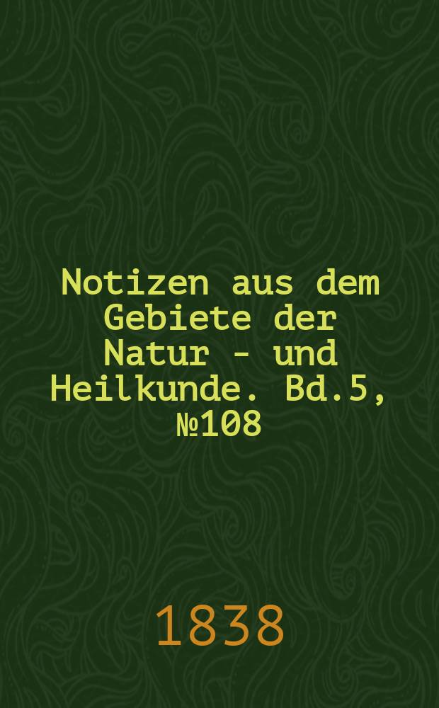 Notizen aus dem Gebiete der Natur - und Heilkunde. Bd.5, №108