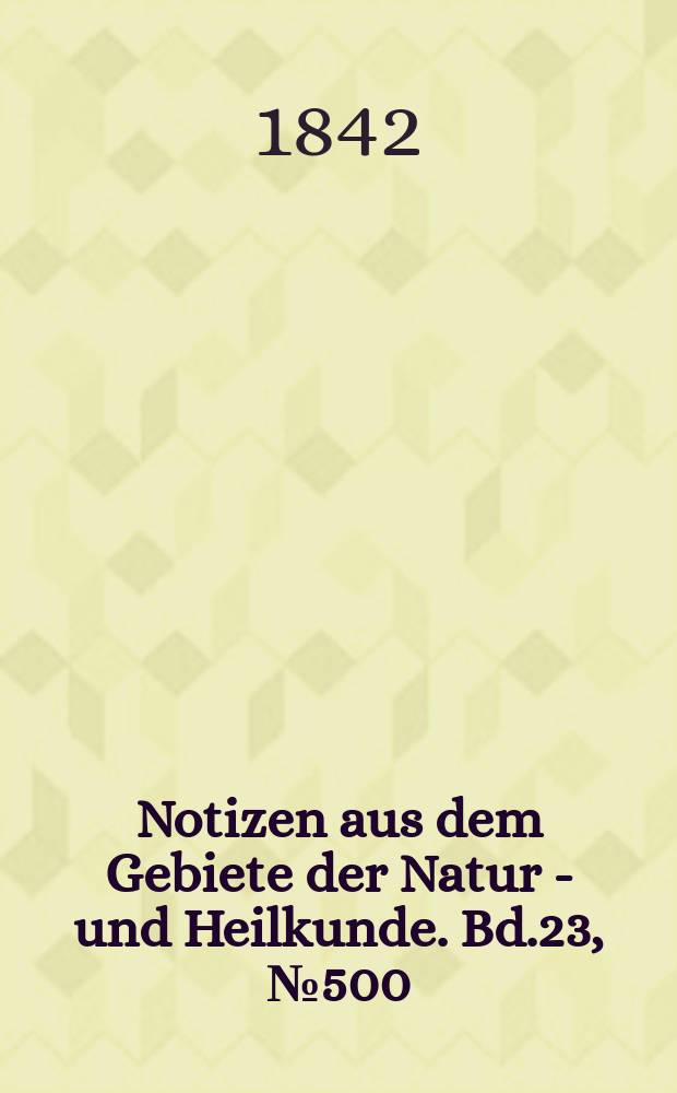 Notizen aus dem Gebiete der Natur - und Heilkunde. Bd.23, №500