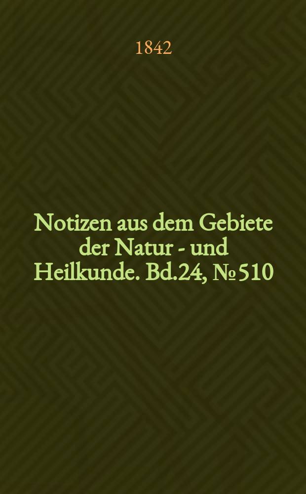 Notizen aus dem Gebiete der Natur - und Heilkunde. Bd.24, №510