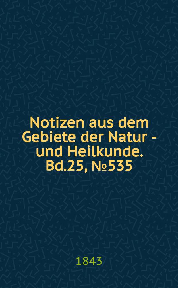 Notizen aus dem Gebiete der Natur - und Heilkunde. Bd.25, №535