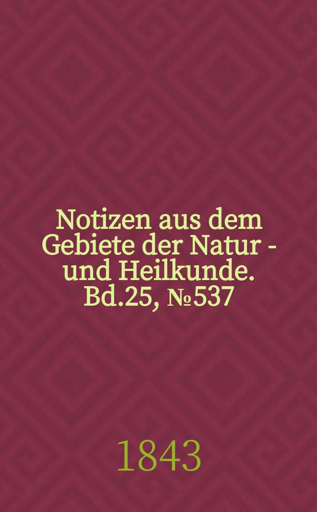 Notizen aus dem Gebiete der Natur - und Heilkunde. Bd.25, №537
