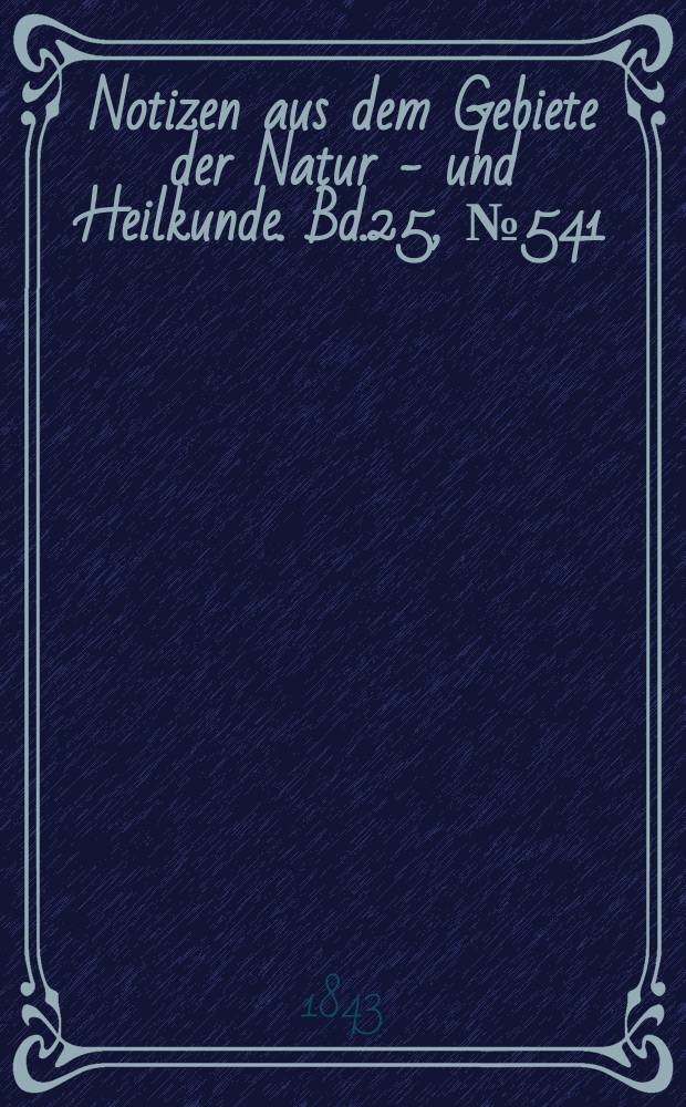 Notizen aus dem Gebiete der Natur - und Heilkunde. Bd.25, №541