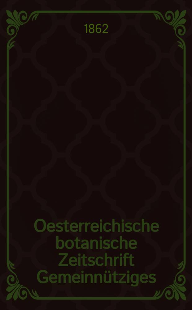 Oesterreichische botanische Zeitschrift Gemeinnütziges : Organ für Botanik und Botaniker, Gärtner, Oekonomen, Forstmänner, Aerzte, Apotheker und Techniker