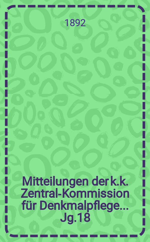 Mitteilungen der k.k. Zentral-Kommission für Denkmalpflege ... Jg.18