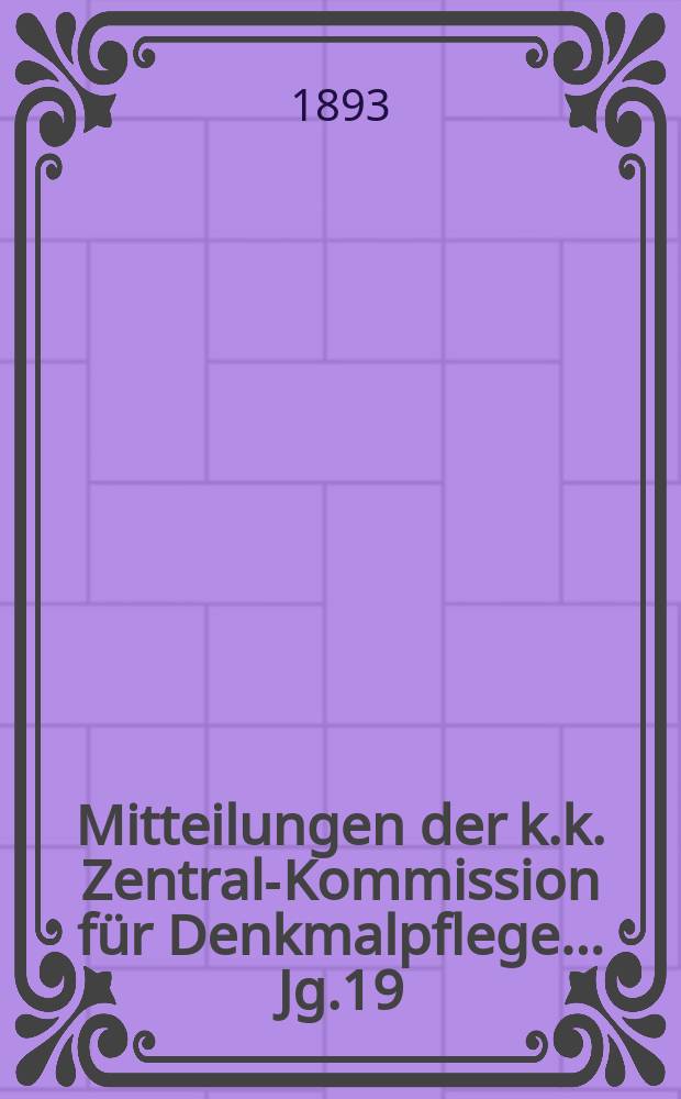 Mitteilungen der k.k. Zentral-Kommission f&uuml;r Denkmalpflege ... Jg.19