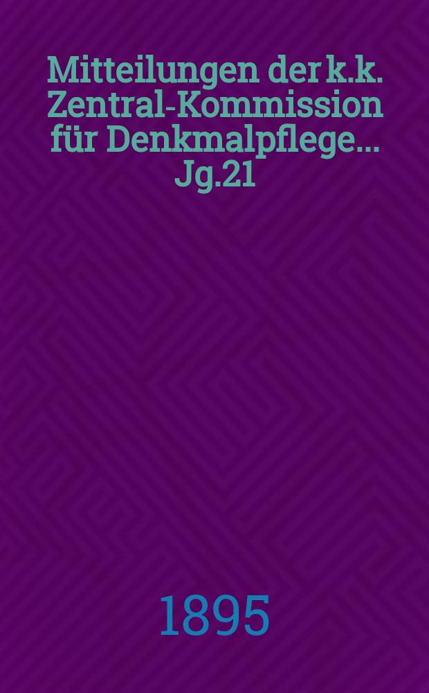 Mitteilungen der k.k. Zentral-Kommission für Denkmalpflege ... Jg.21