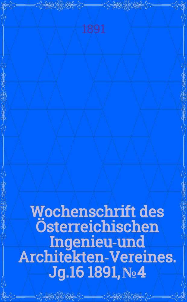 Wochenschrift des &Ouml;sterreichischen Ingenieur- und Architekten-Vereines. Jg.16 1891, №4