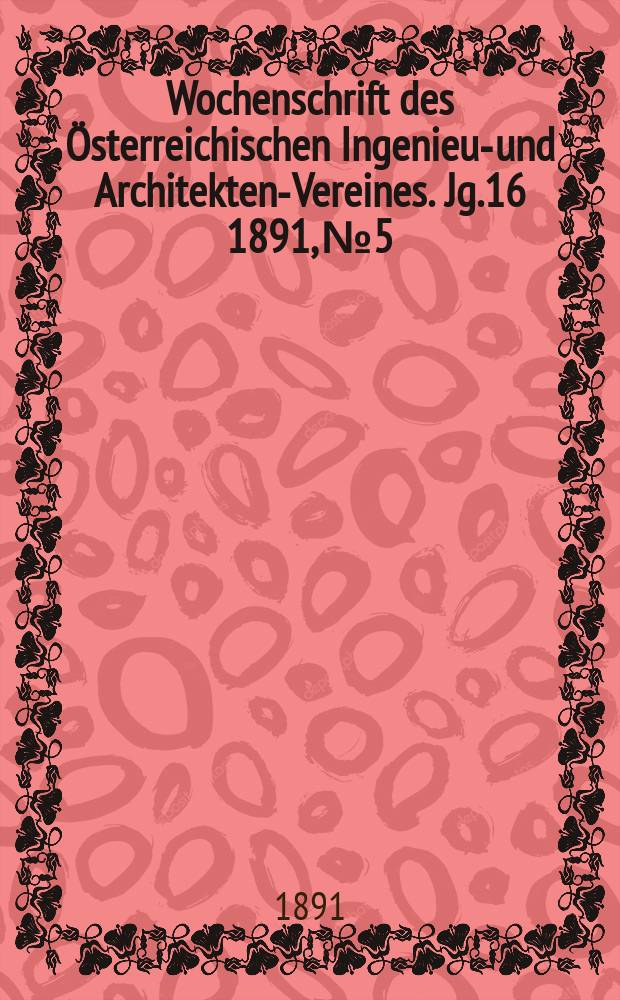 Wochenschrift des Österreichischen Ingenieur- und Architekten-Vereines. Jg.16 1891, №5