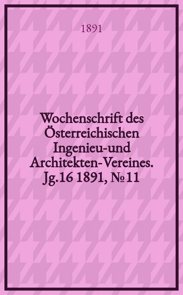 Wochenschrift des &Ouml;sterreichischen Ingenieur- und Architekten-Vereines. Jg.16 1891, №11