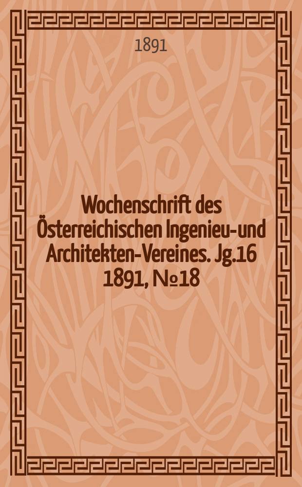 Wochenschrift des Österreichischen Ingenieur- und Architekten-Vereines. Jg.16 1891, №18