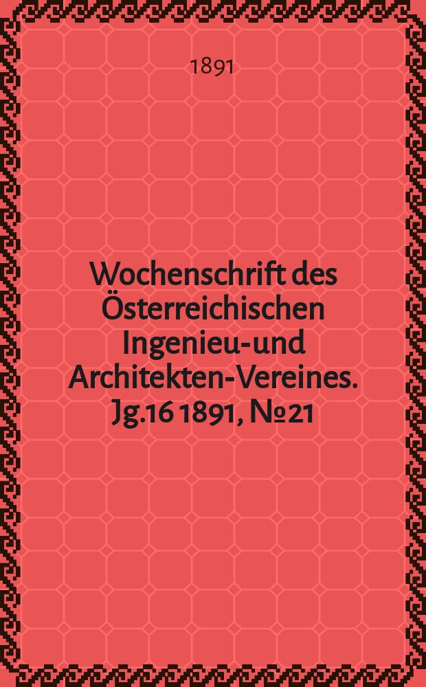 Wochenschrift des Österreichischen Ingenieur- und Architekten-Vereines. Jg.16 1891, №21