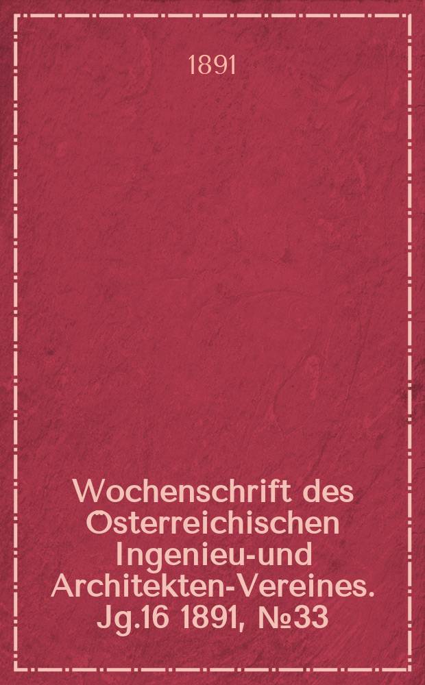 Wochenschrift des &Ouml;sterreichischen Ingenieur- und Architekten-Vereines. Jg.16 1891, №33