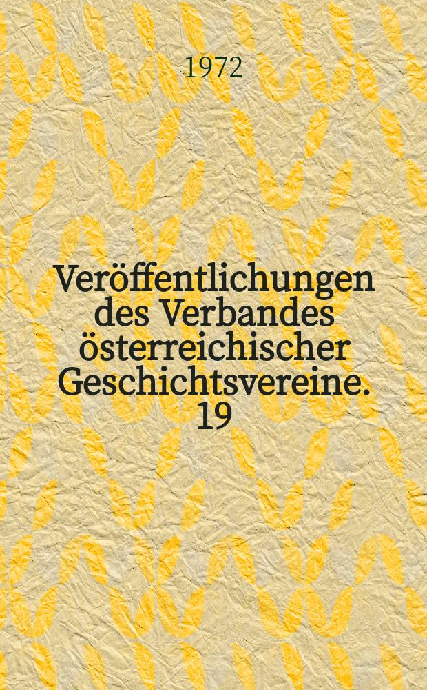 Ver&ouml;ffentlichungen des Verbandes &ouml;sterreichischer Geschichtsvereine. 19