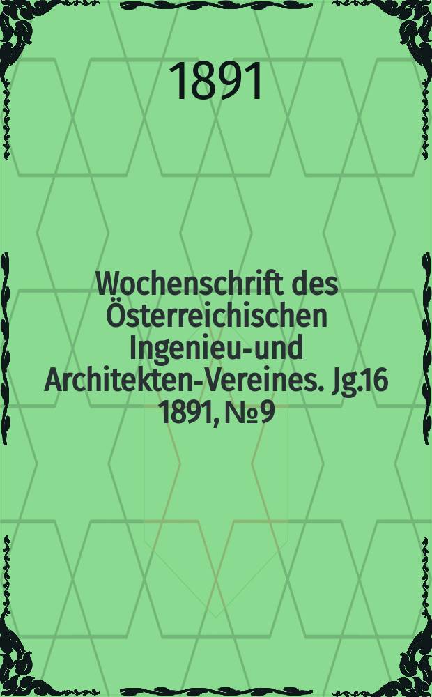 Wochenschrift des Österreichischen Ingenieur- und Architekten-Vereines. Jg.16 1891, №9