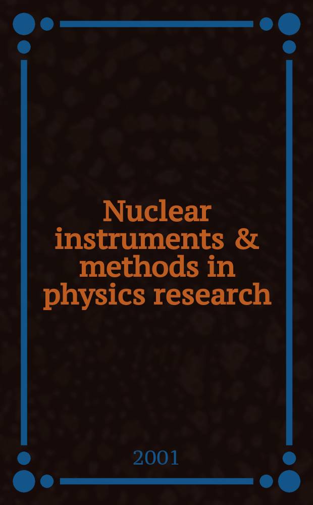 Nuclear instruments & methods in physics research : a journal on accelerators, instrumentation and techniques applied to research in nuclear and atomic physics, materials science and related fields in physics. Vol.457, №1/2