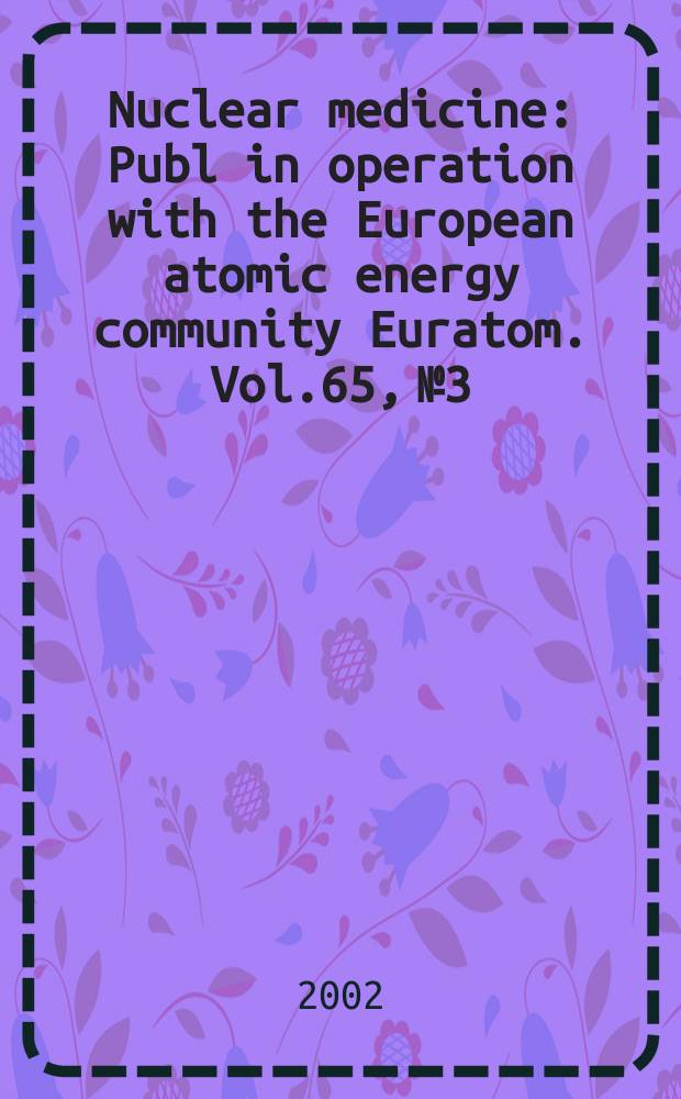 Nuclear medicine : Publ in operation with the European atomic energy community Euratom. Vol.65, №3