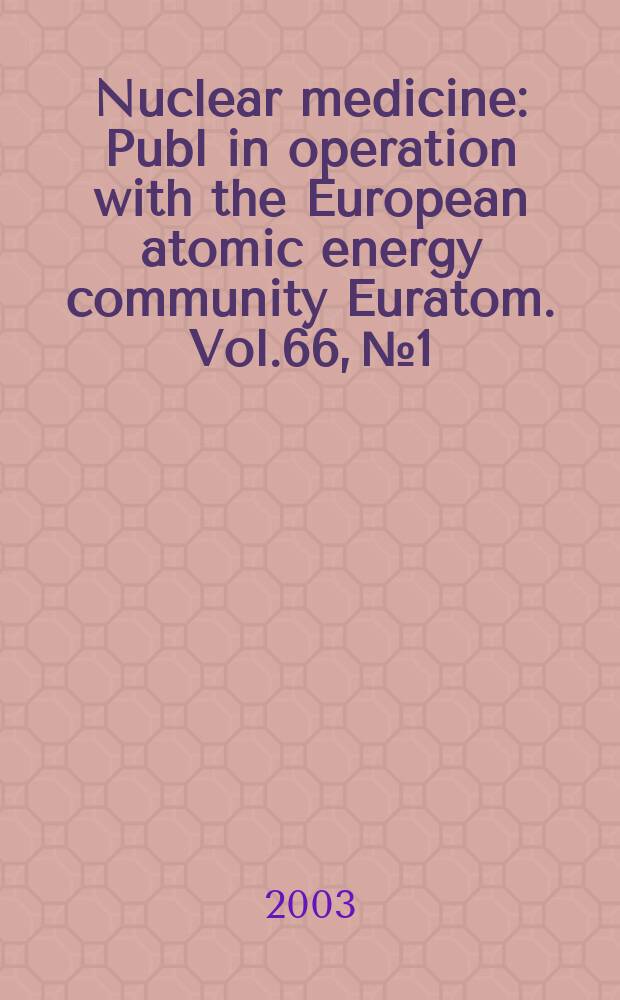 Nuclear medicine : Publ in operation with the European atomic energy community Euratom. Vol.66, №1