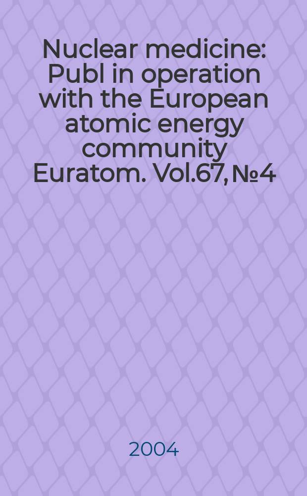 Nuclear medicine : Publ in operation with the European atomic energy community Euratom. Vol.67, №4