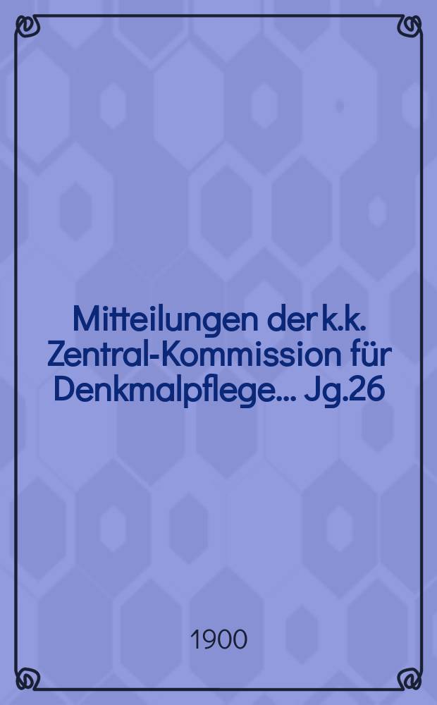 Mitteilungen der k.k. Zentral-Kommission f&uuml;r Denkmalpflege ... Jg.26