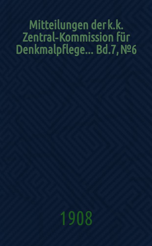 Mitteilungen der k.k. Zentral-Kommission für Denkmalpflege ... Bd.7, №6
