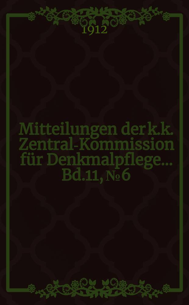 Mitteilungen der k.k. Zentral-Kommission f&uuml;r Denkmalpflege ... Bd.11, №6