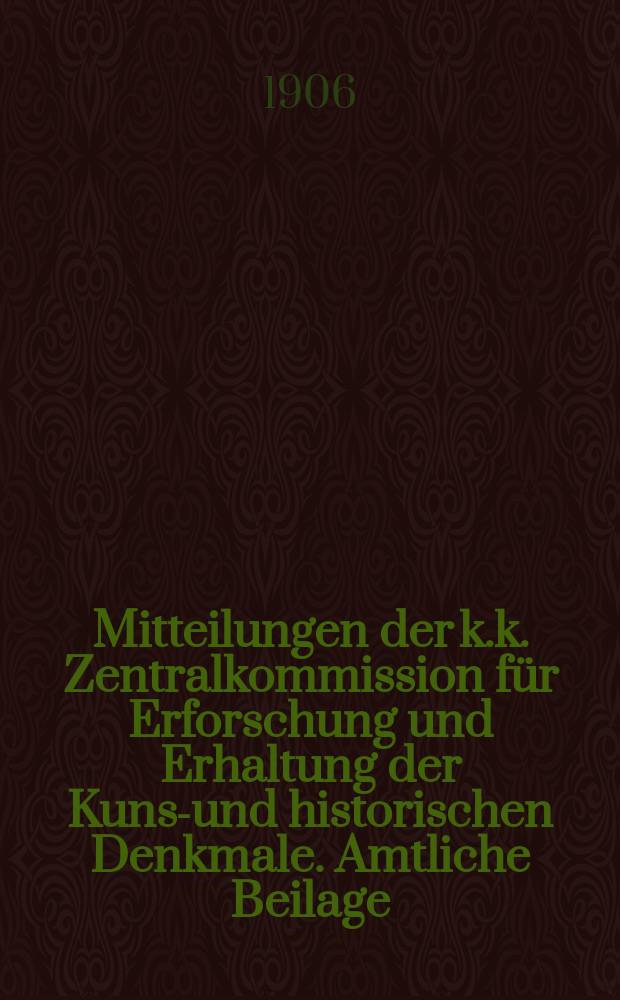 Mitteilungen der k.k. Zentralkommission f&uuml;r Erforschung und Erhaltung der Kunst- und historischen Denkmale. Amtliche Beilage