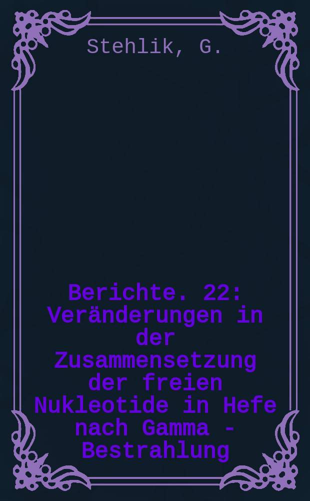 Berichte. 22 : Veränderungen in der Zusammensetzung der freien Nukleotide in Hefe nach Gamma - Bestrahlung