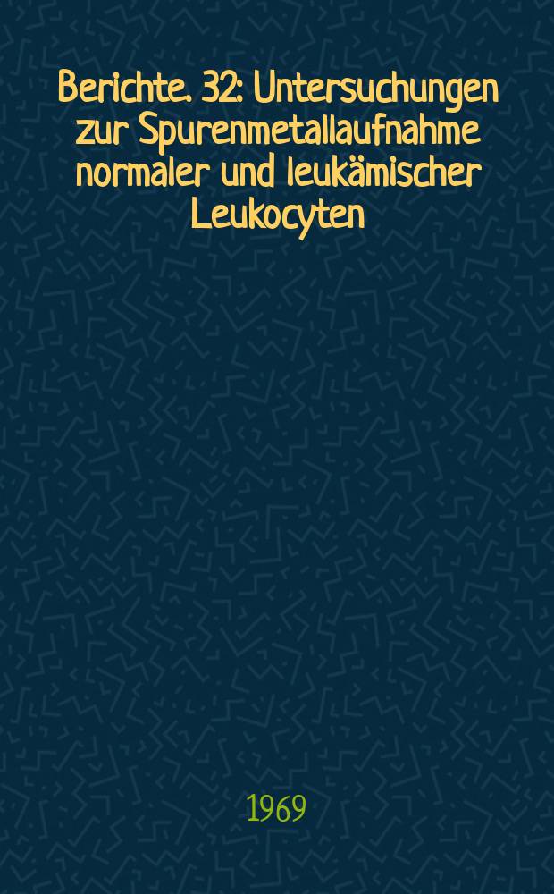 Berichte. 32 : Untersuchungen zur Spurenmetallaufnahme normaler und leukämischer Leukocyten