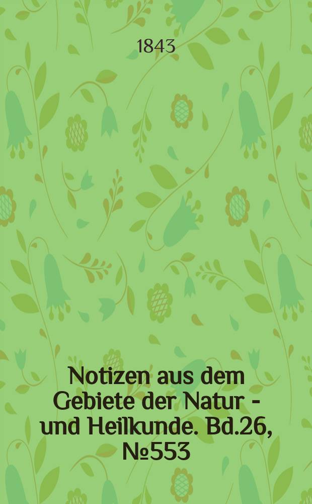Notizen aus dem Gebiete der Natur - und Heilkunde. Bd.26, №553