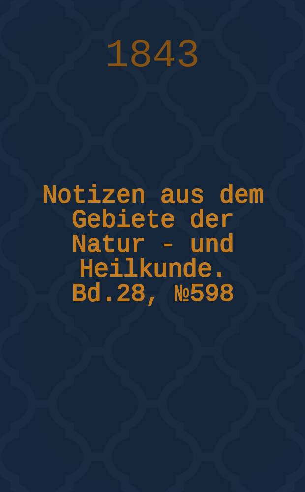 Notizen aus dem Gebiete der Natur - und Heilkunde. Bd.28, №598