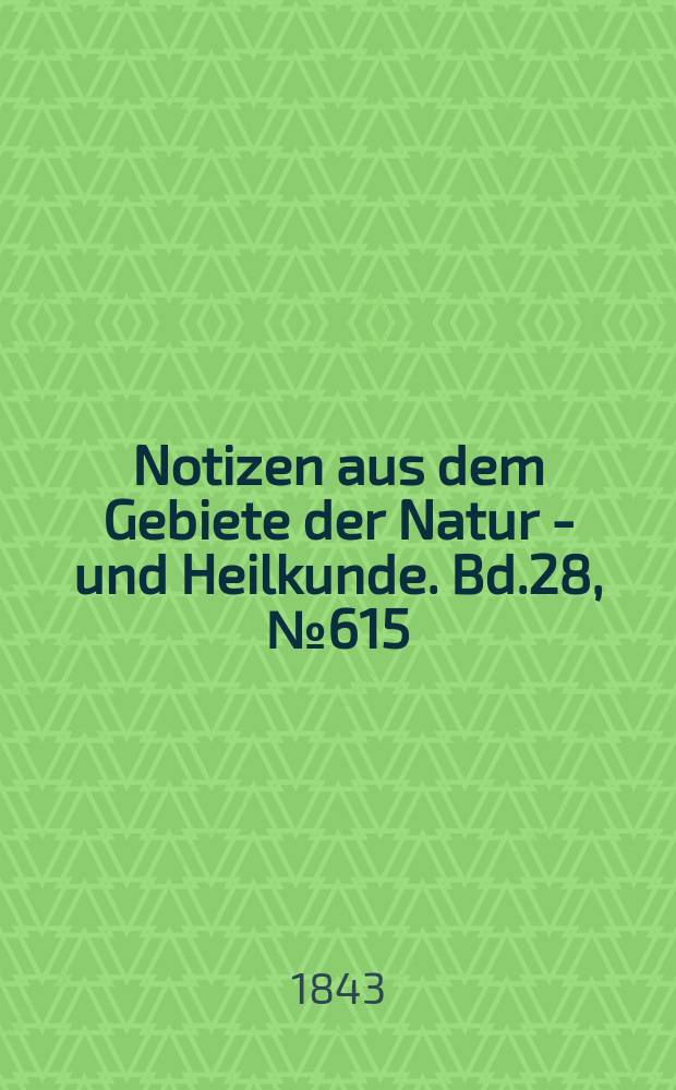 Notizen aus dem Gebiete der Natur - und Heilkunde. Bd.28, №615