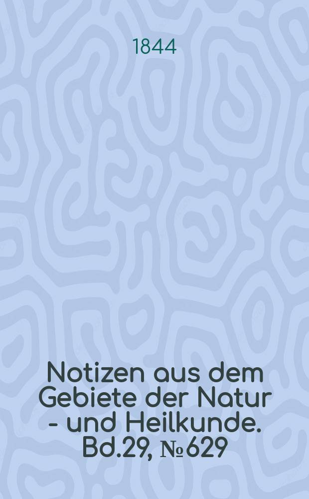 Notizen aus dem Gebiete der Natur - und Heilkunde. Bd.29, №629