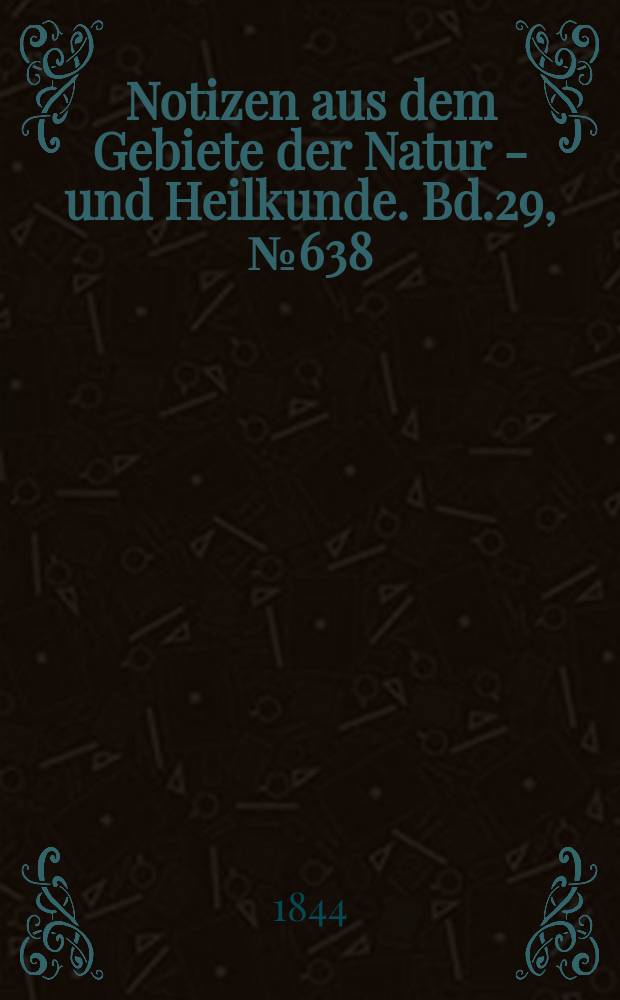 Notizen aus dem Gebiete der Natur - und Heilkunde. Bd.29, №638