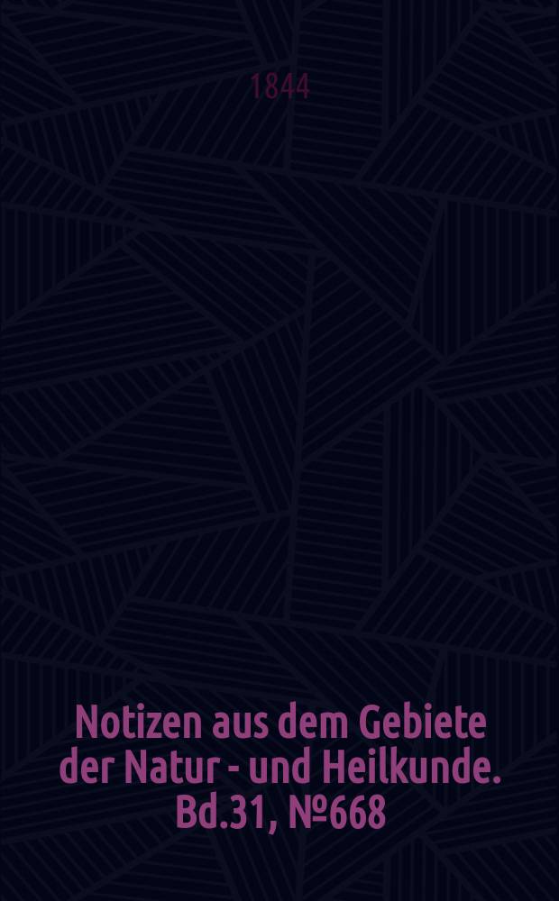 Notizen aus dem Gebiete der Natur - und Heilkunde. Bd.31, №668