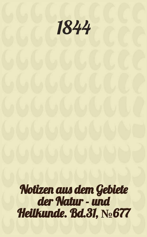 Notizen aus dem Gebiete der Natur - und Heilkunde. Bd.31, №677