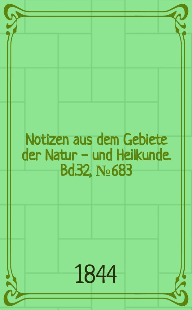 Notizen aus dem Gebiete der Natur - und Heilkunde. Bd.32, №683