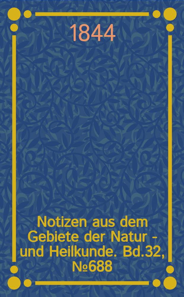 Notizen aus dem Gebiete der Natur - und Heilkunde. Bd.32, №688