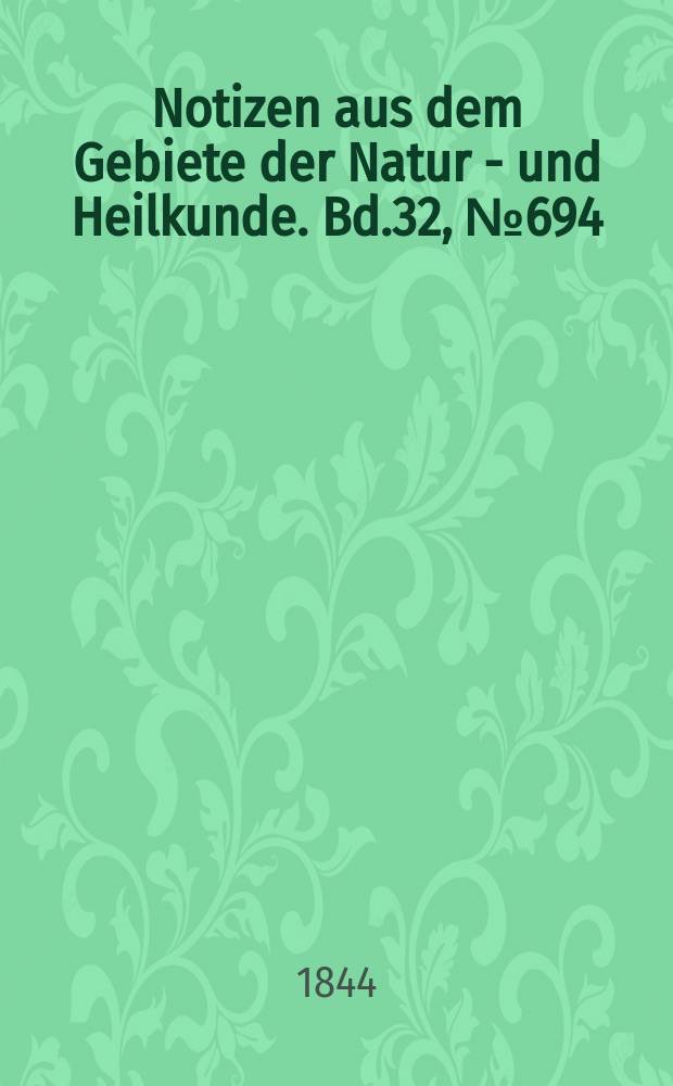 Notizen aus dem Gebiete der Natur - und Heilkunde. Bd.32, №694