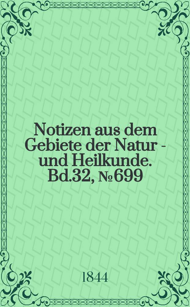 Notizen aus dem Gebiete der Natur - und Heilkunde. Bd.32, №699