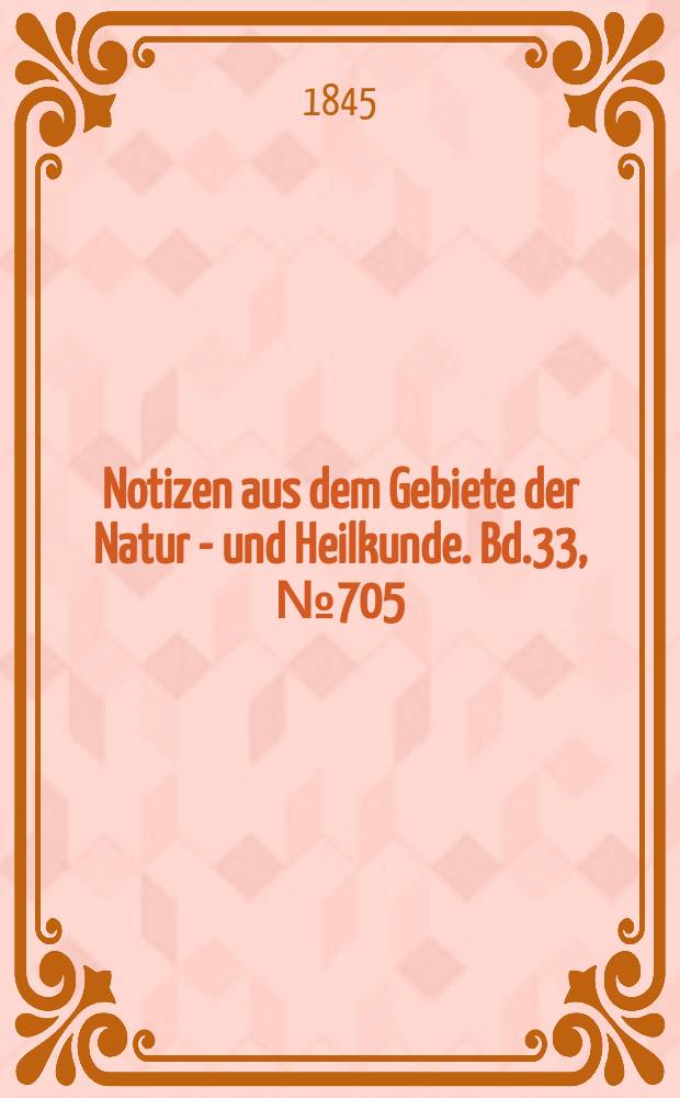 Notizen aus dem Gebiete der Natur - und Heilkunde. Bd.33, №705