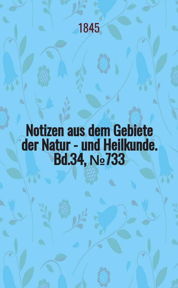 Notizen aus dem Gebiete der Natur - und Heilkunde. Bd.34, №733