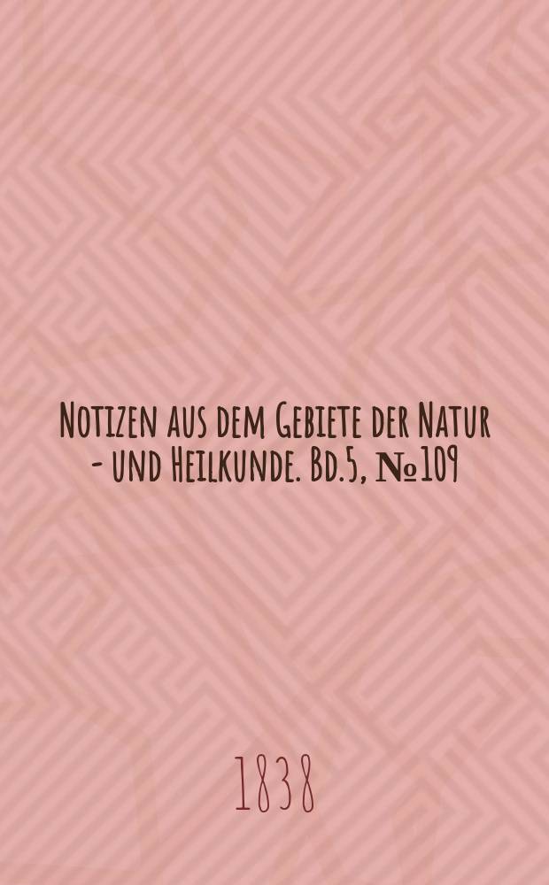 Notizen aus dem Gebiete der Natur - und Heilkunde. Bd.5, №109