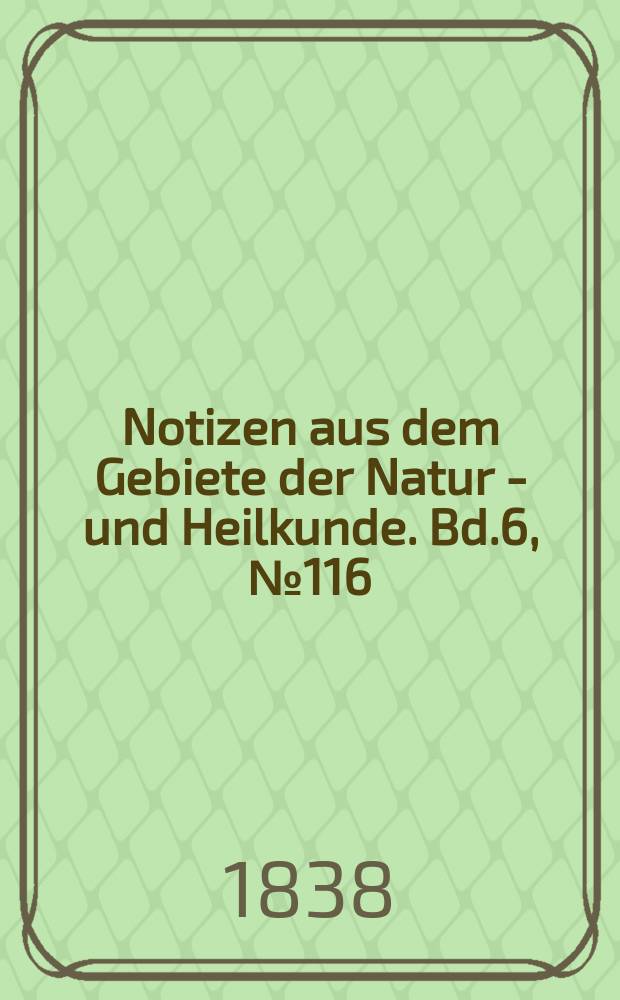 Notizen aus dem Gebiete der Natur - und Heilkunde. Bd.6, №116