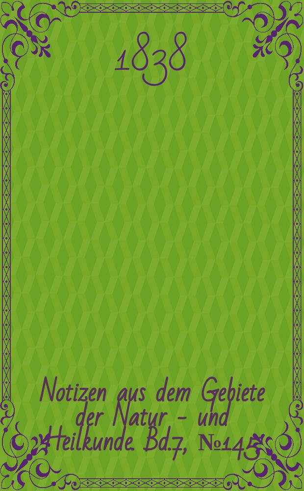 Notizen aus dem Gebiete der Natur - und Heilkunde. Bd.7, №145