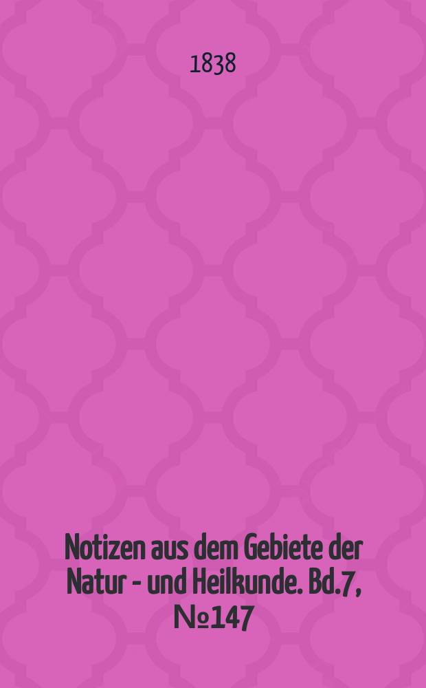 Notizen aus dem Gebiete der Natur - und Heilkunde. Bd.7, №147