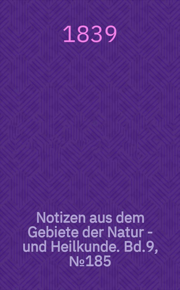 Notizen aus dem Gebiete der Natur - und Heilkunde. Bd.9, №185